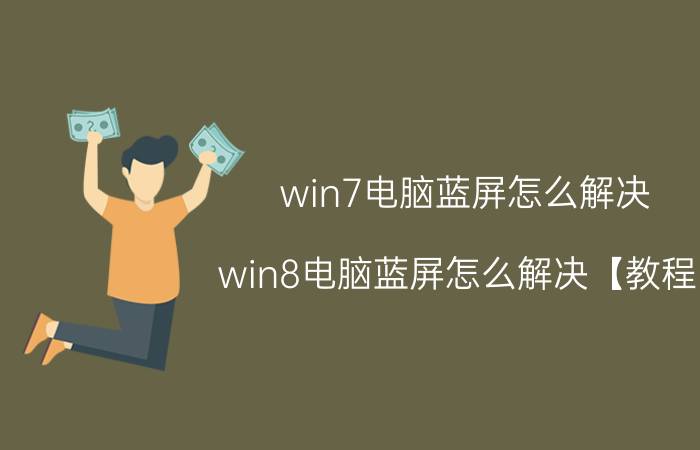 win7电脑蓝屏怎么解决 win8电脑蓝屏怎么解决【教程】